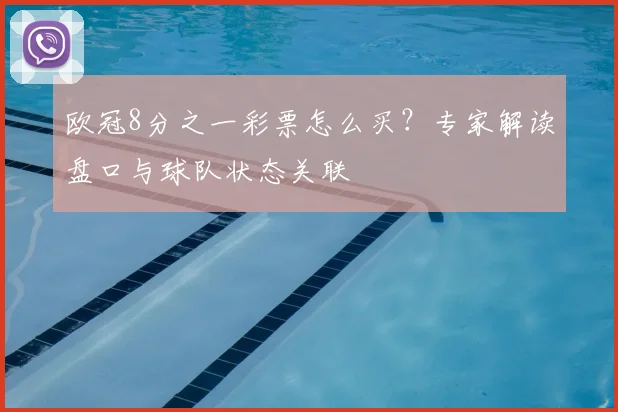 欧冠8分之一彩票怎么买？专家解读盘口与球队状态关联